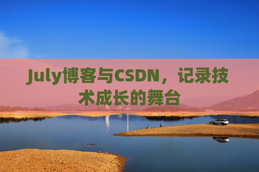 July博客与CSDN,记录技术成长的舞台