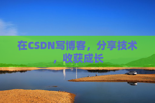 在CSDN写博客，分享技术，收获成长