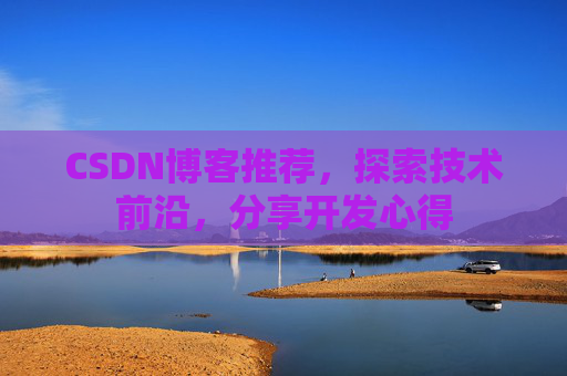 CSDN博客推荐，探索技术前沿，分享开发心得